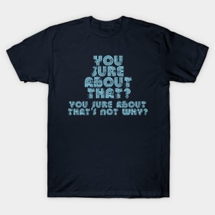 You Sure About That? T-Shirt